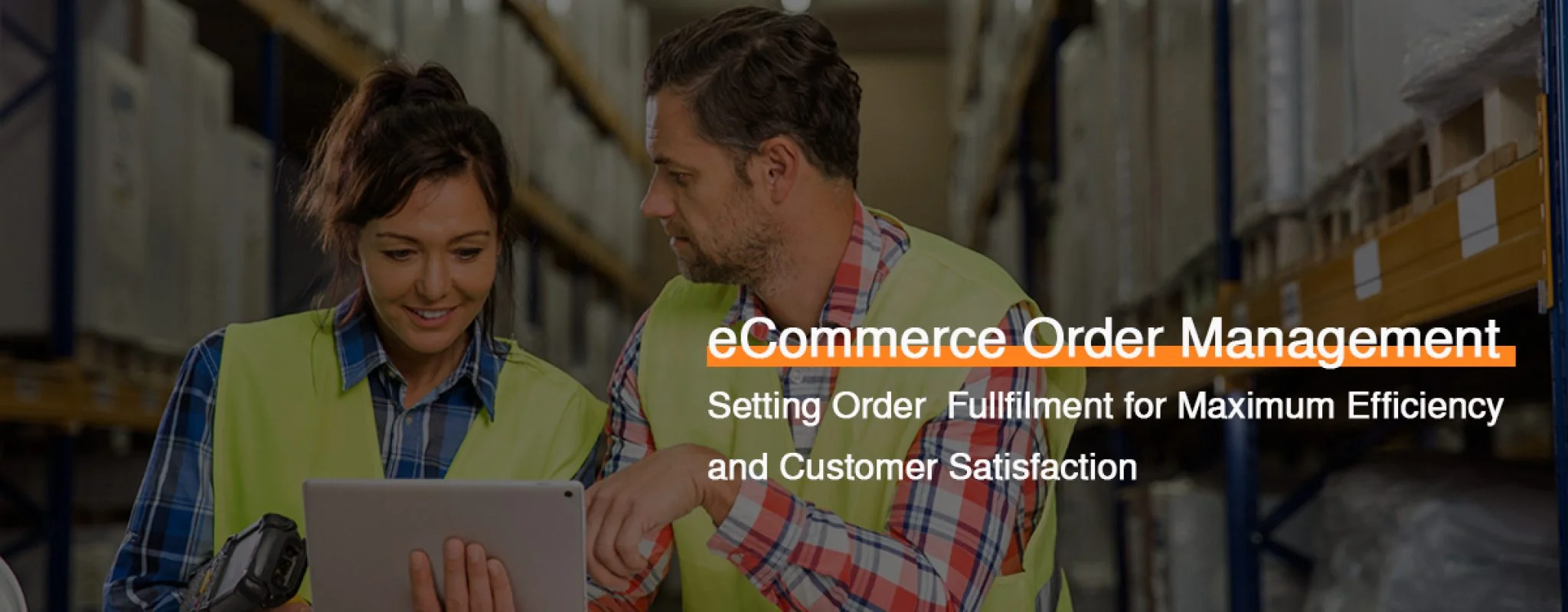 eCommerce Order Management: Setting Order Fulfillment for Maximum Efficiency and Customer Satisfaction