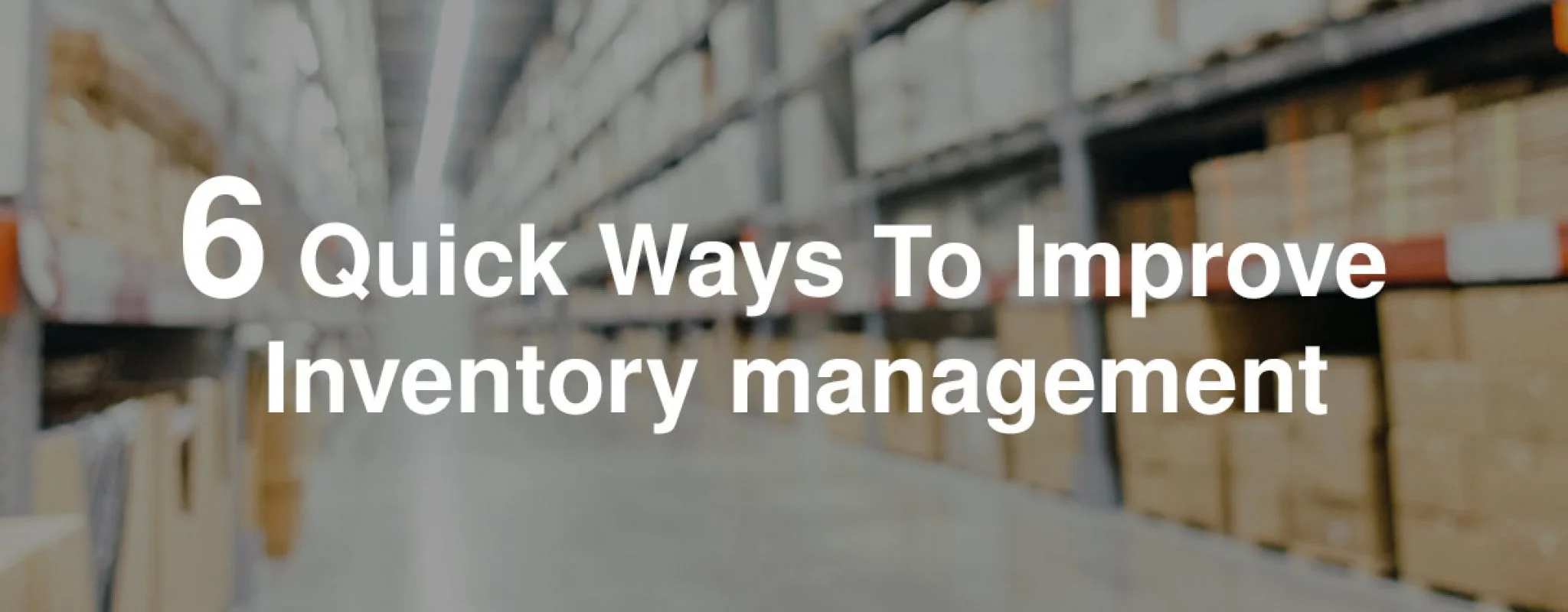 6 Quick Ways To Improve Inventory management